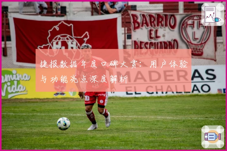 捷报数据年度口碑大赏：用户体验与功能亮点深度解析