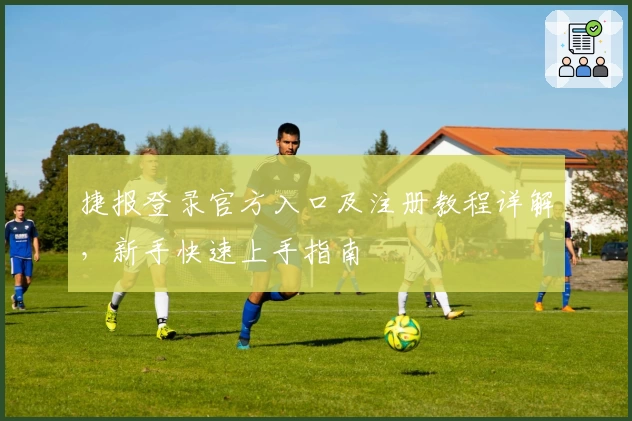 捷报登录官方入口及注册教程详解，新手快速上手指南