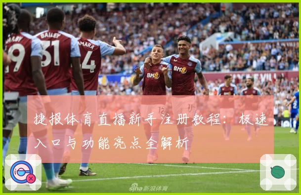 捷报体育直播新手注册教程：极速入口与功能亮点全解析