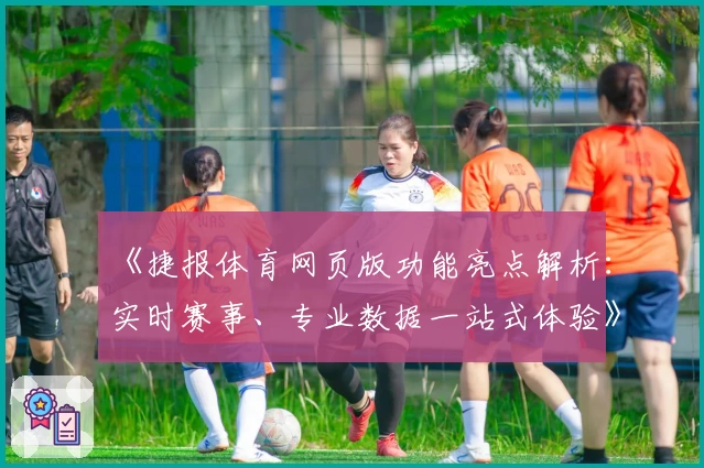 《捷报体育网页版功能亮点解析：实时赛事、专业数据一站式体验》