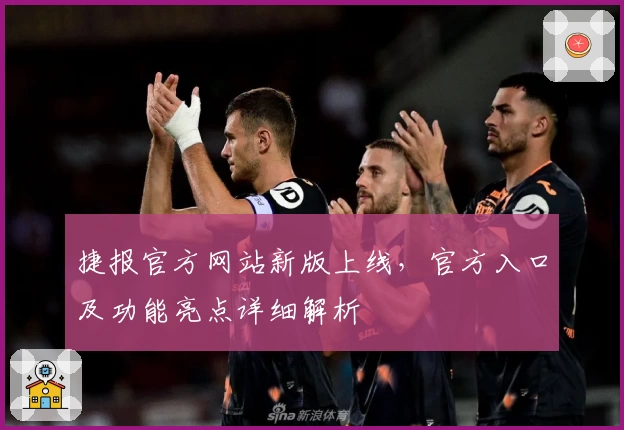 捷报官方网站新版上线，官方入口及功能亮点详细解析