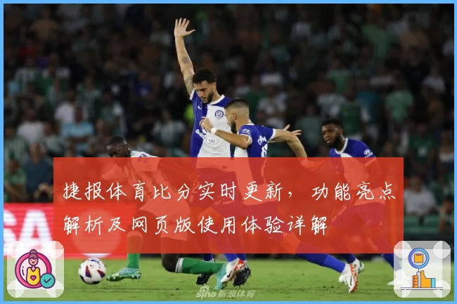 捷报体育比分实时更新,功能亮点解析及网页版使用体验详解