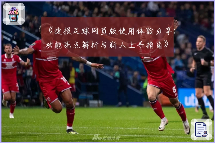 《捷报足球网页版使用体验分享：功能亮点解析与新人上手指南》