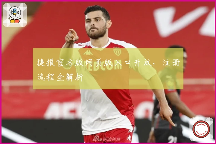 捷报官方版网页版入口开放，注册流程全解析