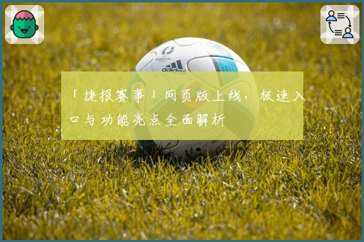 「捷报赛事」网页版上线，极速入口与功能亮点全面解析